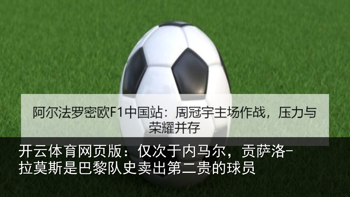开云体育网页版：仅次于内马尔，贡萨相关情况史卖出第二贵的球员